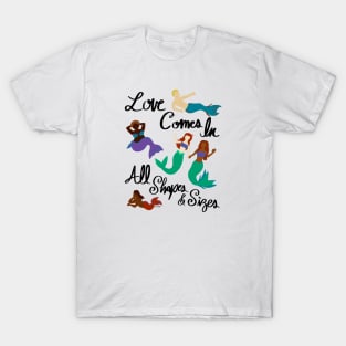 Love Comes In All Shapes & Sizes - Mermaids T-Shirt